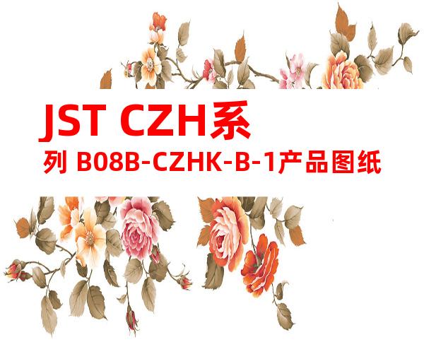 JST CZH系列 B08B-CZHK-B-1产品图纸